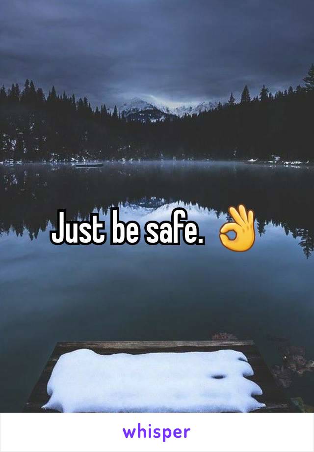 Just be safe. 👌