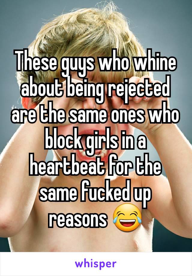 These guys who whine about being rejected are the same ones who block girls in a heartbeat for the same fucked up reasons 😂