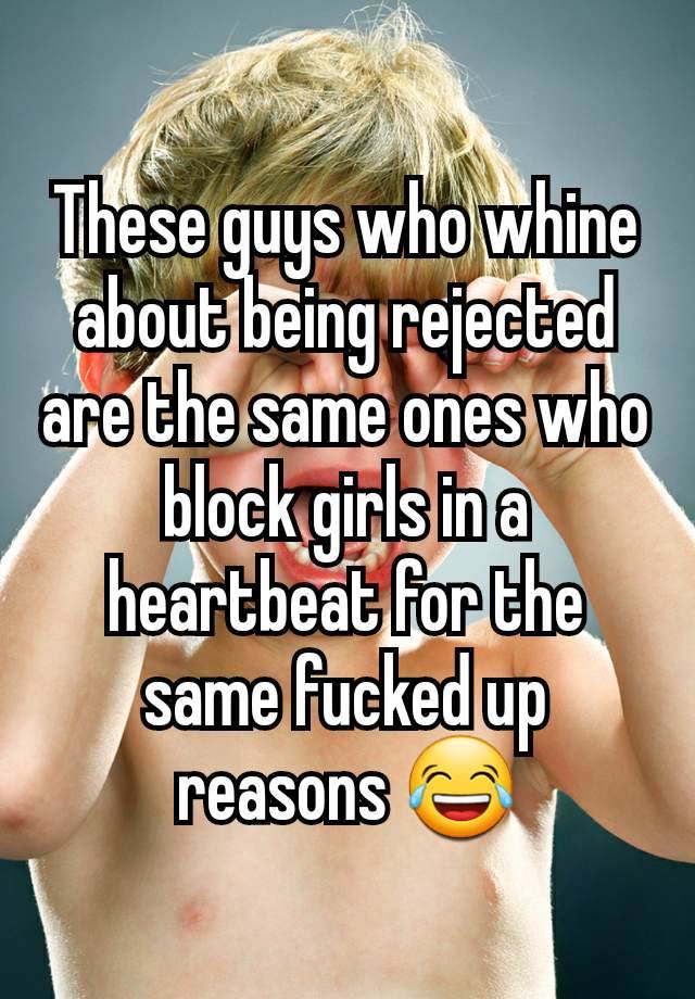 These guys who whine about being rejected are the same ones who block girls in a heartbeat for the same fucked up reasons 😂