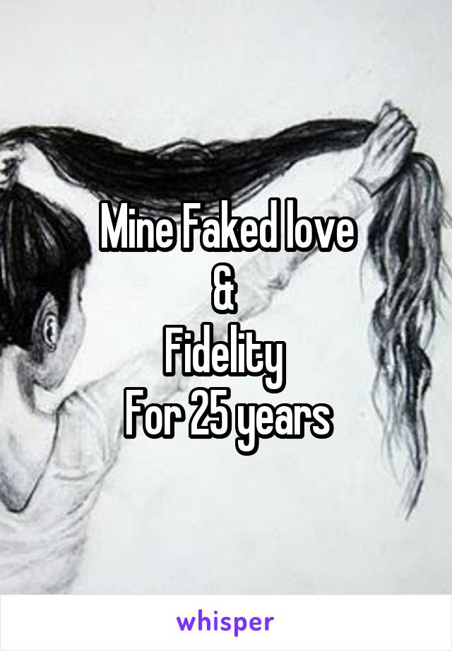 Mine Faked love
& 
Fidelity 
For 25 years