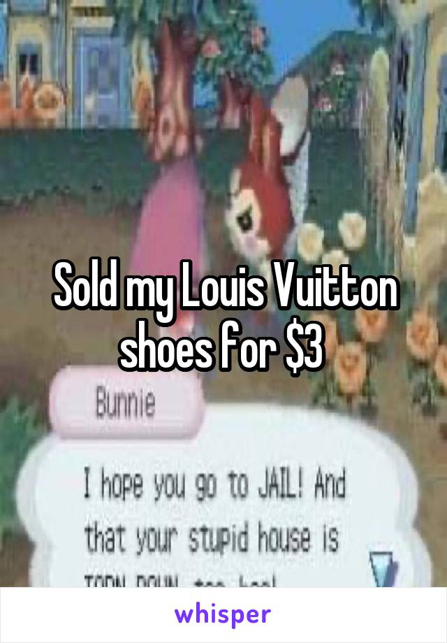 Sold my Louis Vuitton shoes for $3 