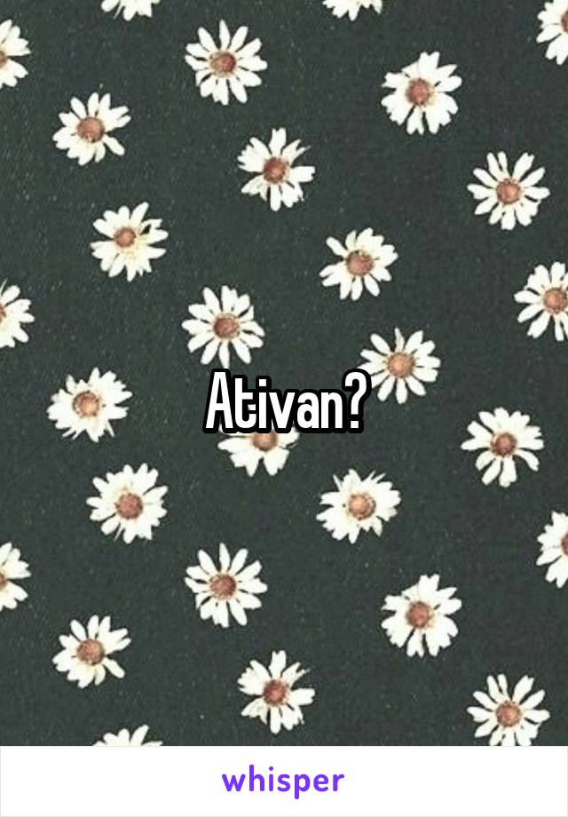 Ativan?