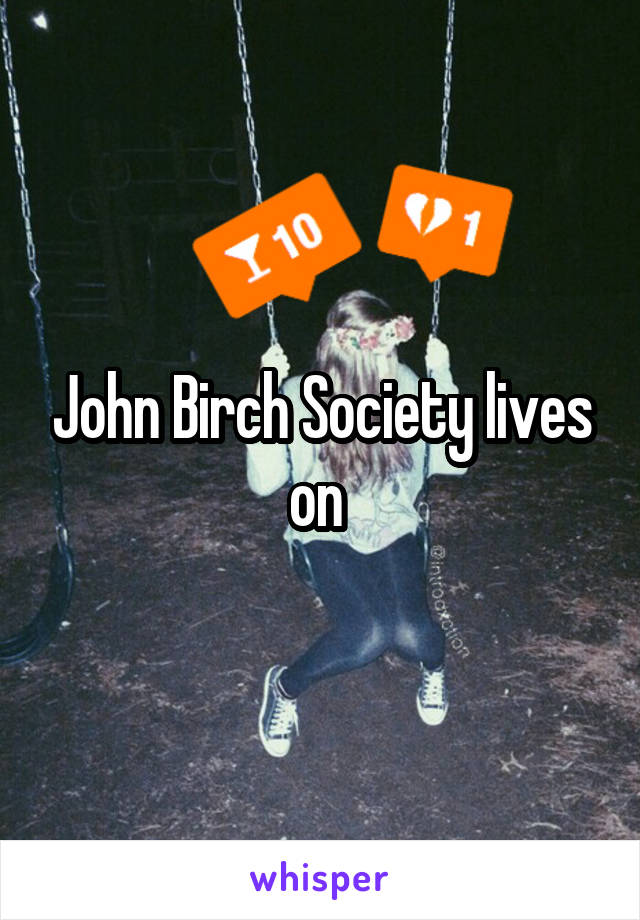 John Birch Society lives on 