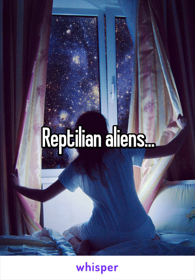 Reptilian aliens...