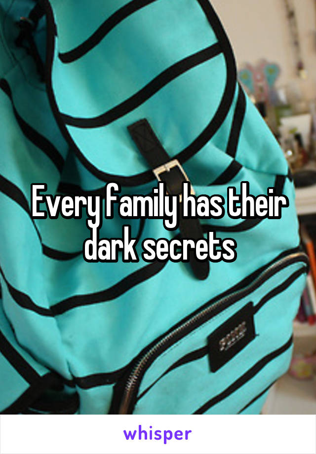 Every family has their dark secrets