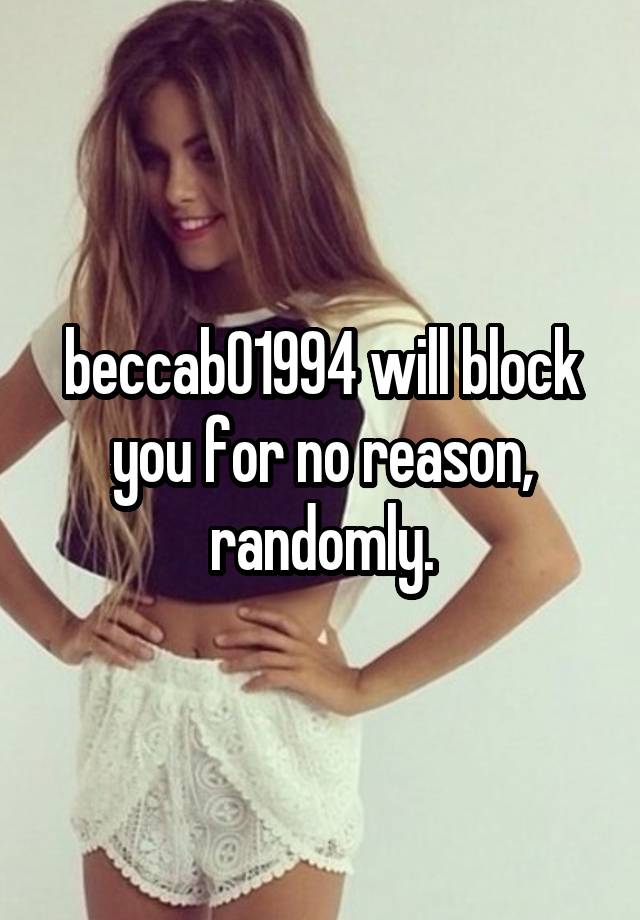 beccab01994 will block you for no reason, randomly.