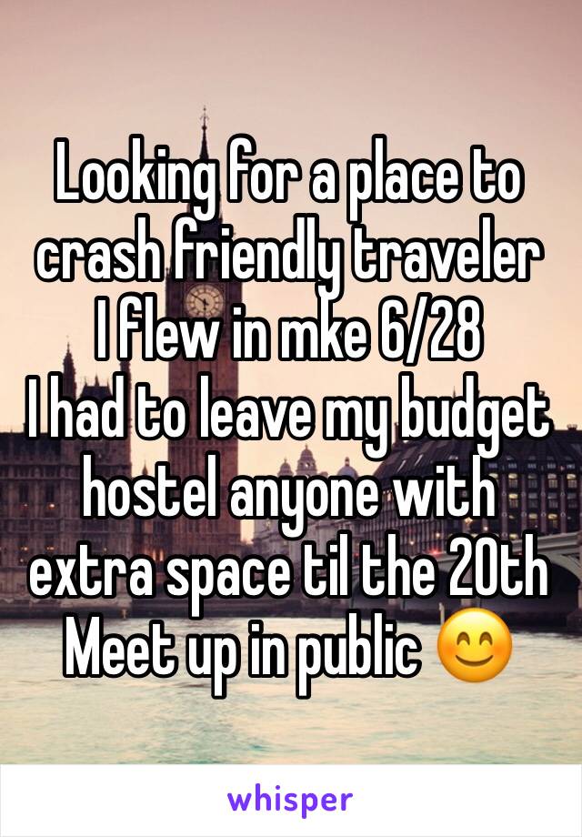 Looking for a place to crash friendly traveler
I flew in mke 6/28
I had to leave my budget hostel anyone with extra space til the 20th 
Meet up in public 😊