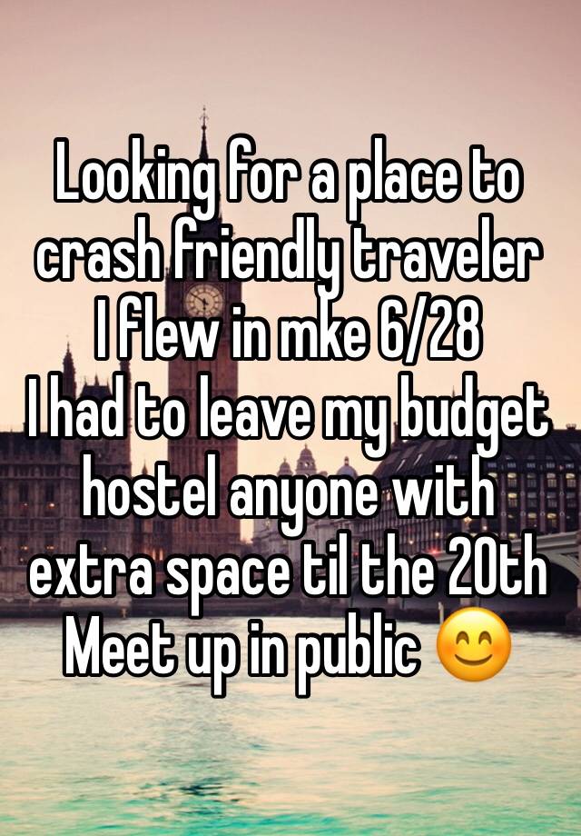 Looking for a place to crash friendly traveler
I flew in mke 6/28
I had to leave my budget hostel anyone with extra space til the 20th 
Meet up in public 😊