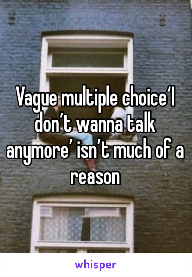 Vague multiple choice‘I don’t wanna talk anymore’ isn’t much of a reason