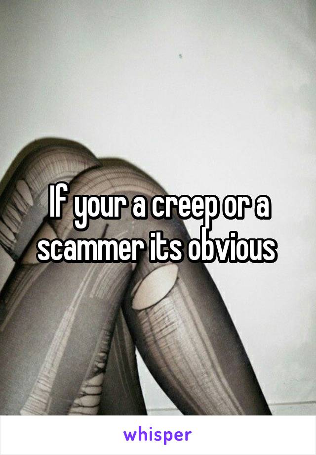 If your a creep or a scammer its obvious 