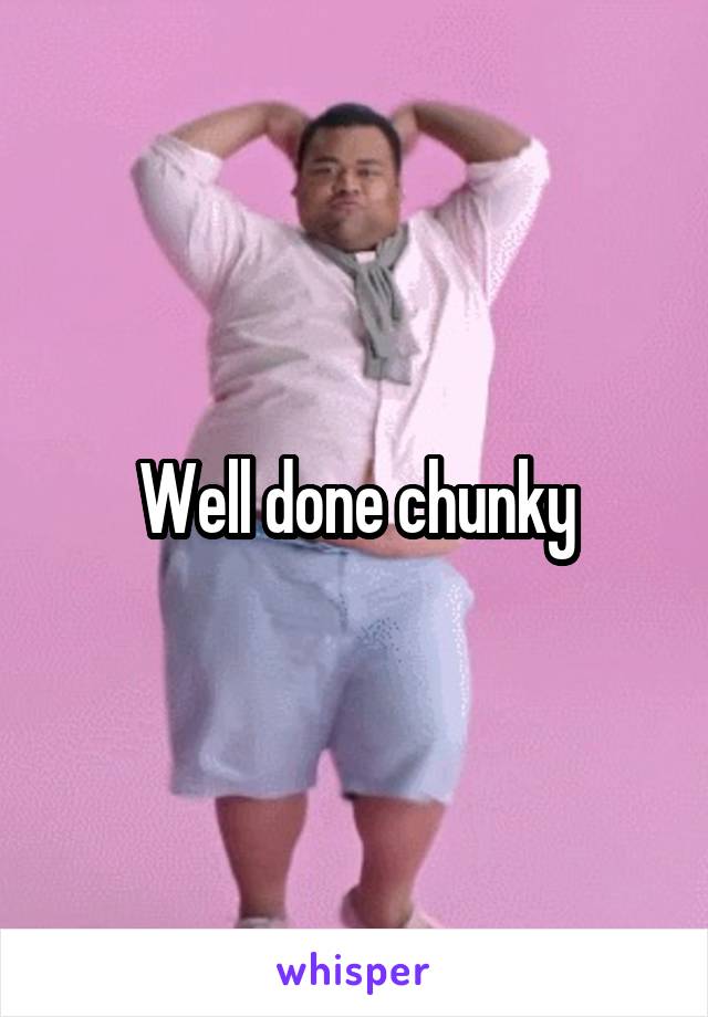 Well done chunky