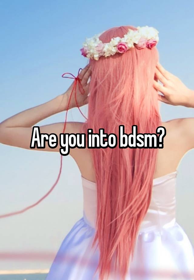 Are you into bdsm?