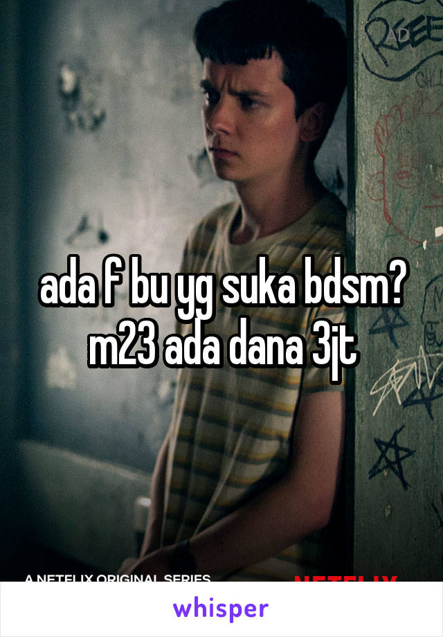 ada f bu yg suka bdsm?
m23 ada dana 3jt