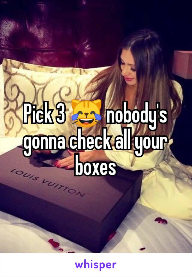 Pick 3 😹 nobody's gonna check all your boxes