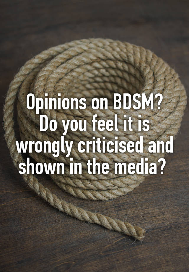 Opinions on BDSM?
Do you feel it is wrongly criticised and shown in the media? 