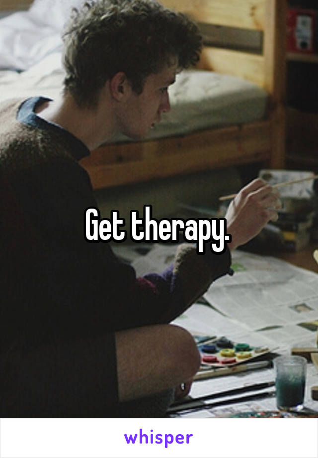 Get therapy. 