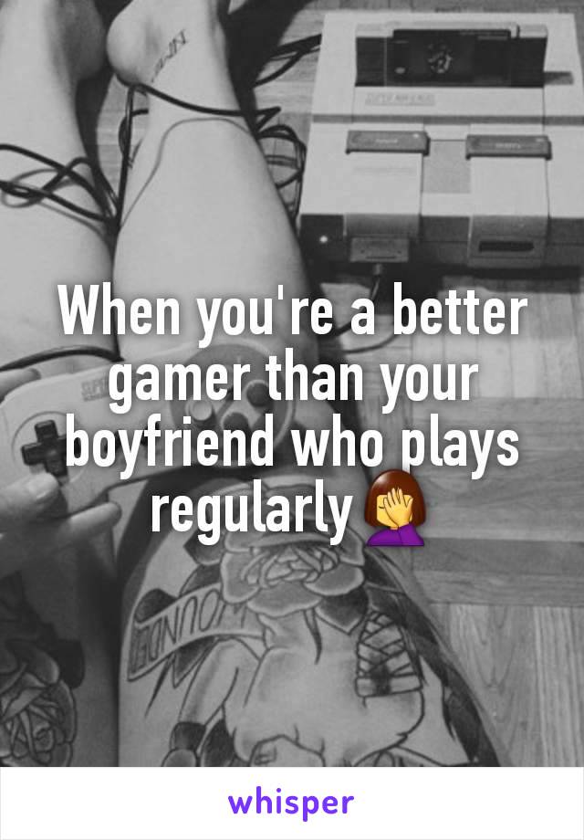 When you're a better gamer than your boyfriend who plays regularly🤦‍♀️