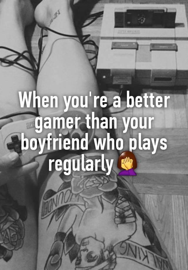 When you're a better gamer than your boyfriend who plays regularly🤦‍♀️