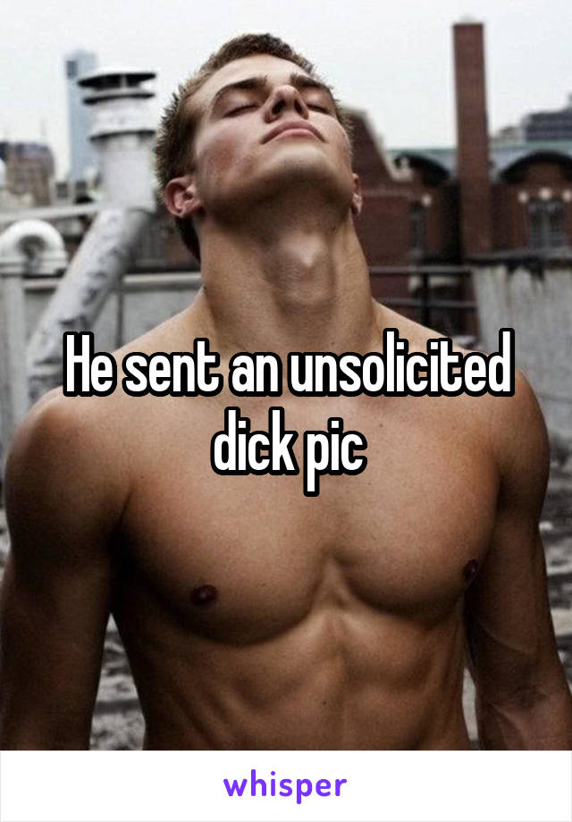 He sent an unsolicited dick pic