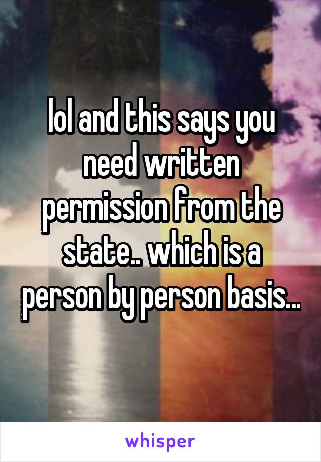 lol and this says you need written permission from the state.. which is a person by person basis... 