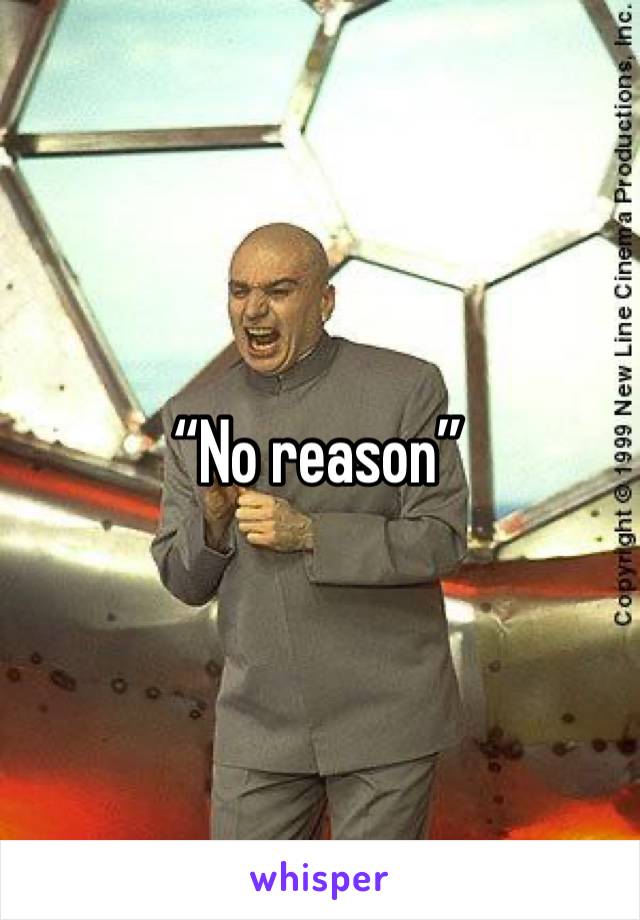 “No reason”