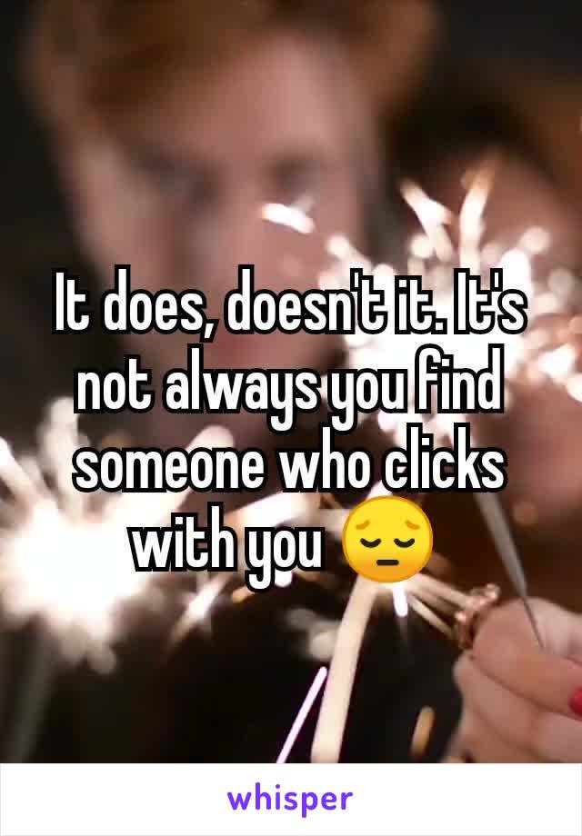 It does, doesn't it. It's not always you find someone who clicks with you 😔 