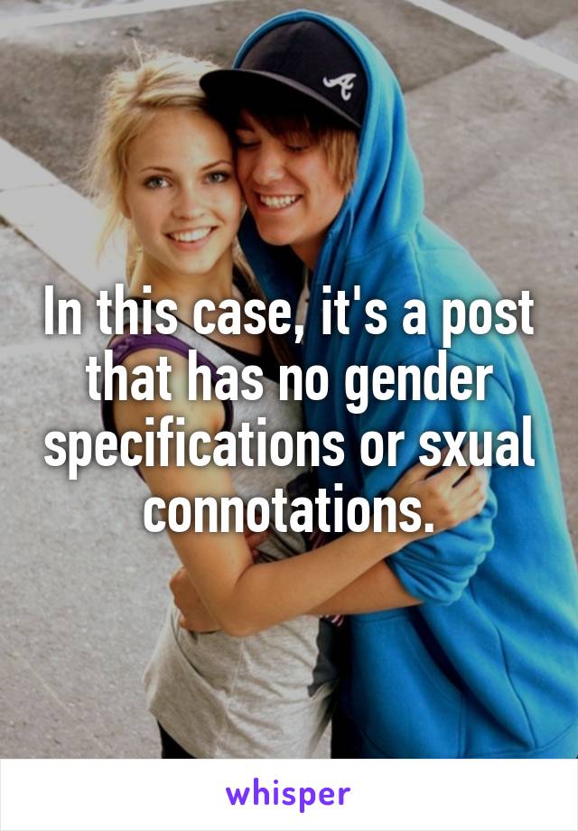 In this case, it's a post that has no gender specifications or sxual connotations.