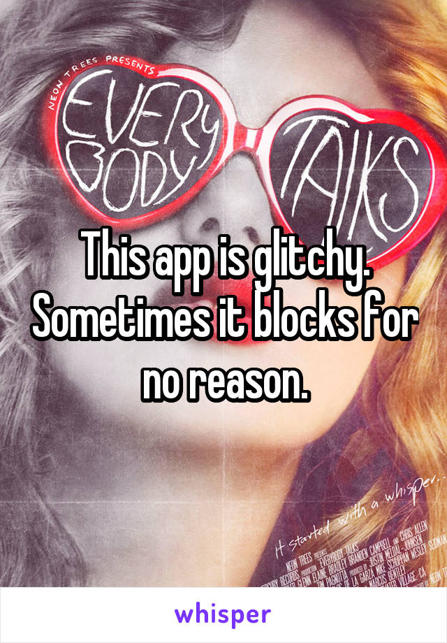 This app is glitchy. Sometimes it blocks for no reason.