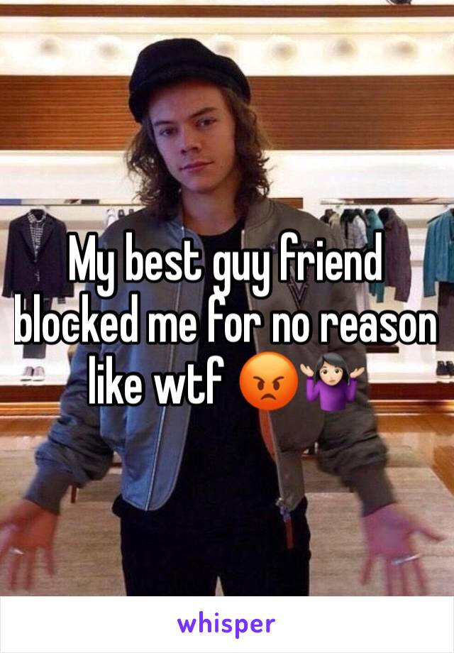 My best guy friend blocked me for no reason like wtf 😡🤷🏻‍♀️