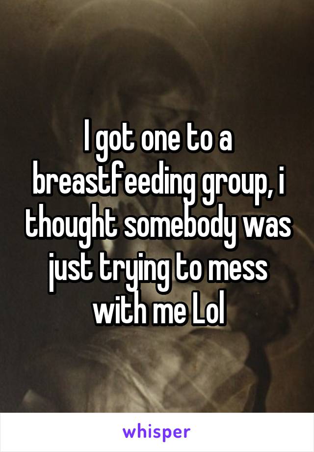 I got one to a breastfeeding group, i thought somebody was just trying to mess with me Lol