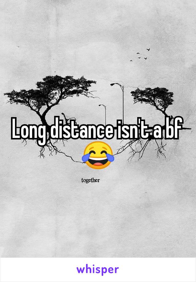 Long distance isn't a bf 😂