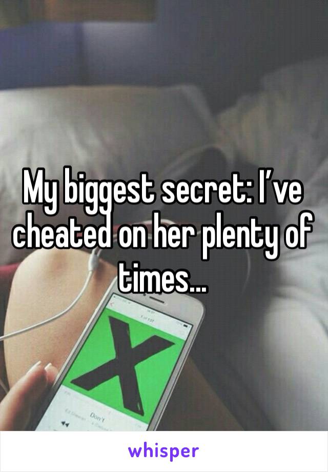 My biggest secret: I’ve cheated on her plenty of times...