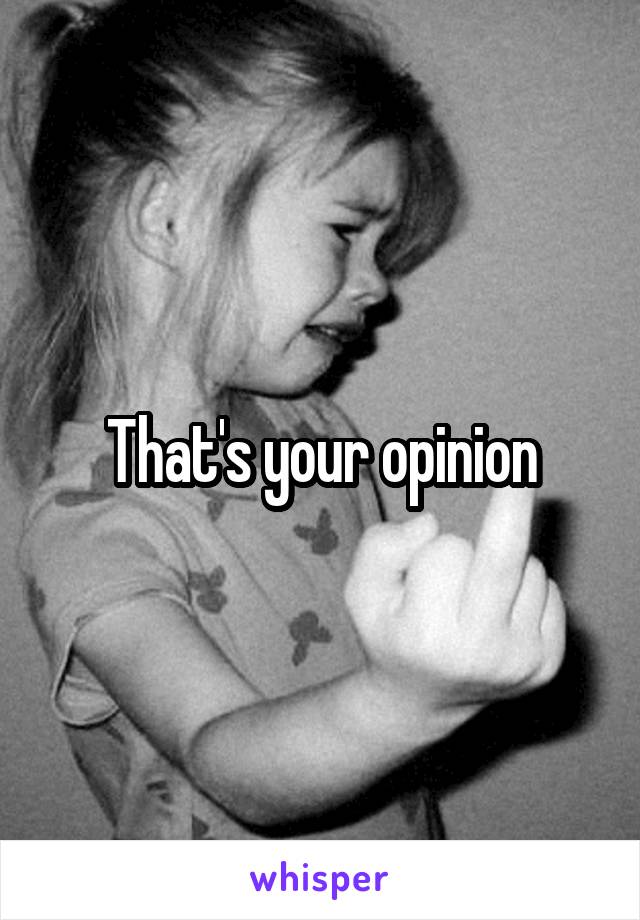 That's your opinion