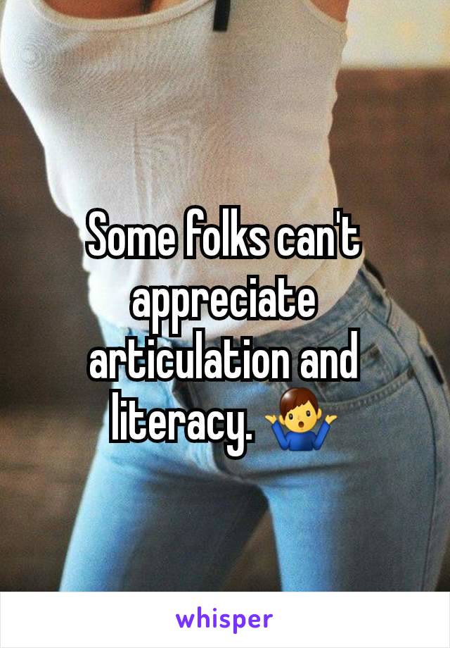 Some folks can't appreciate articulation and literacy. 🤷‍♂️