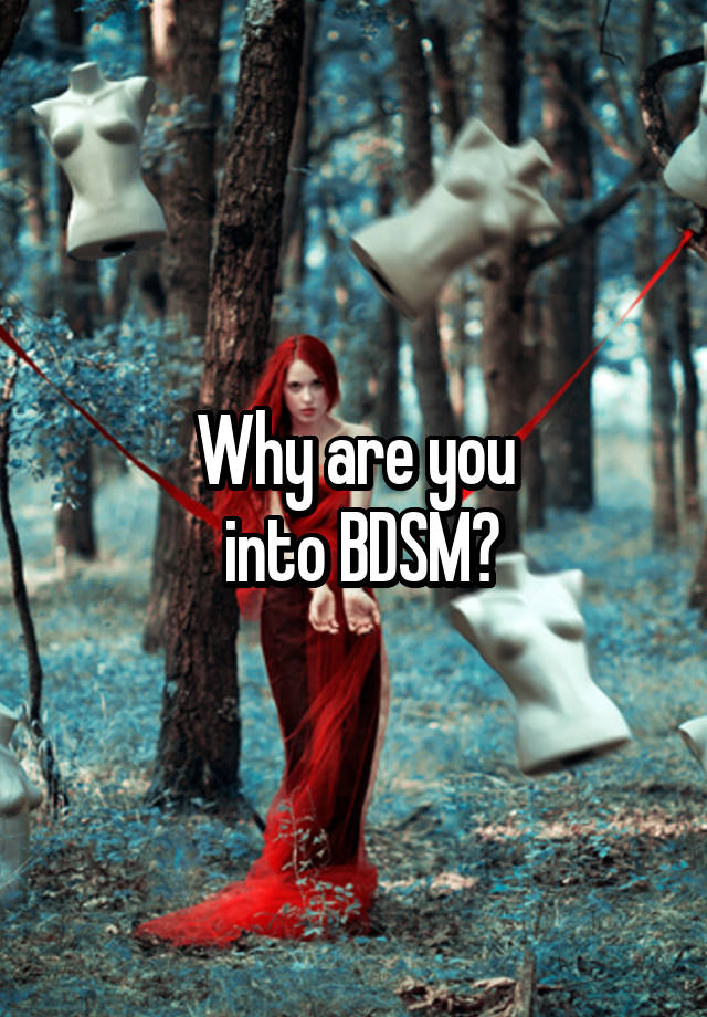 Why are you
 into BDSM?