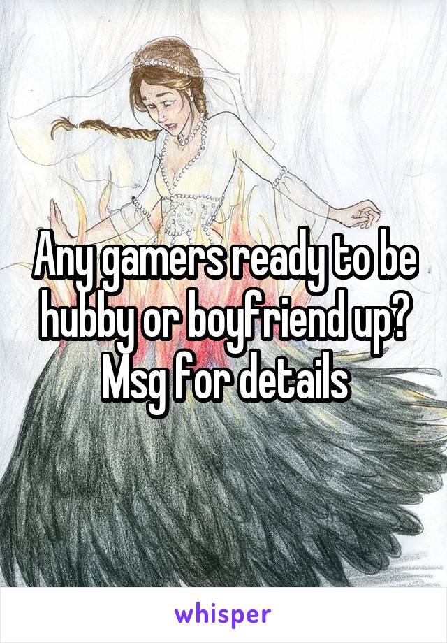 Any gamers ready to be hubby or boyfriend up? Msg for details