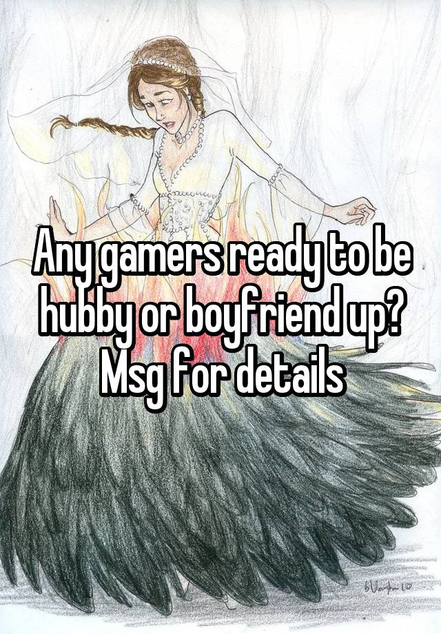 Any gamers ready to be hubby or boyfriend up? Msg for details