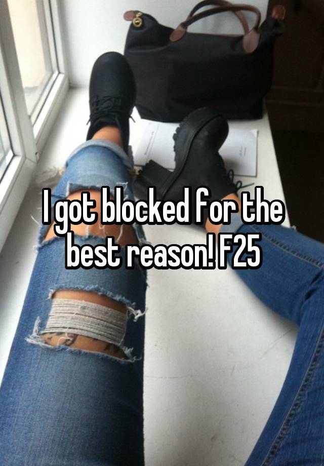 I got blocked for the best reason! F25