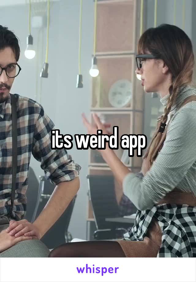 its weird app