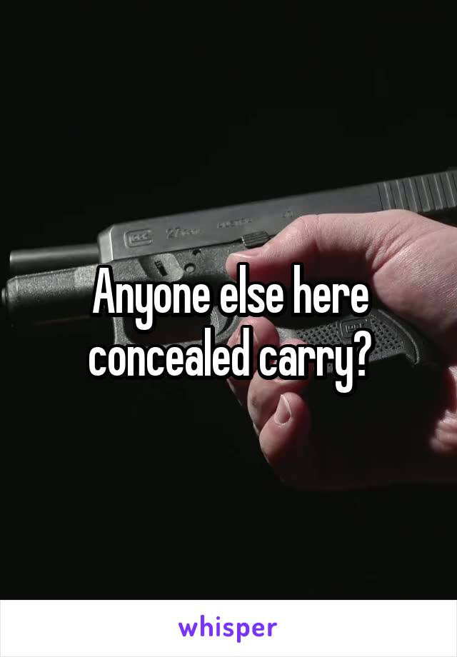 Anyone else here concealed carry?