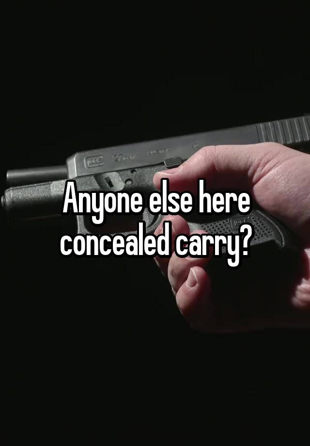 Anyone else here concealed carry?