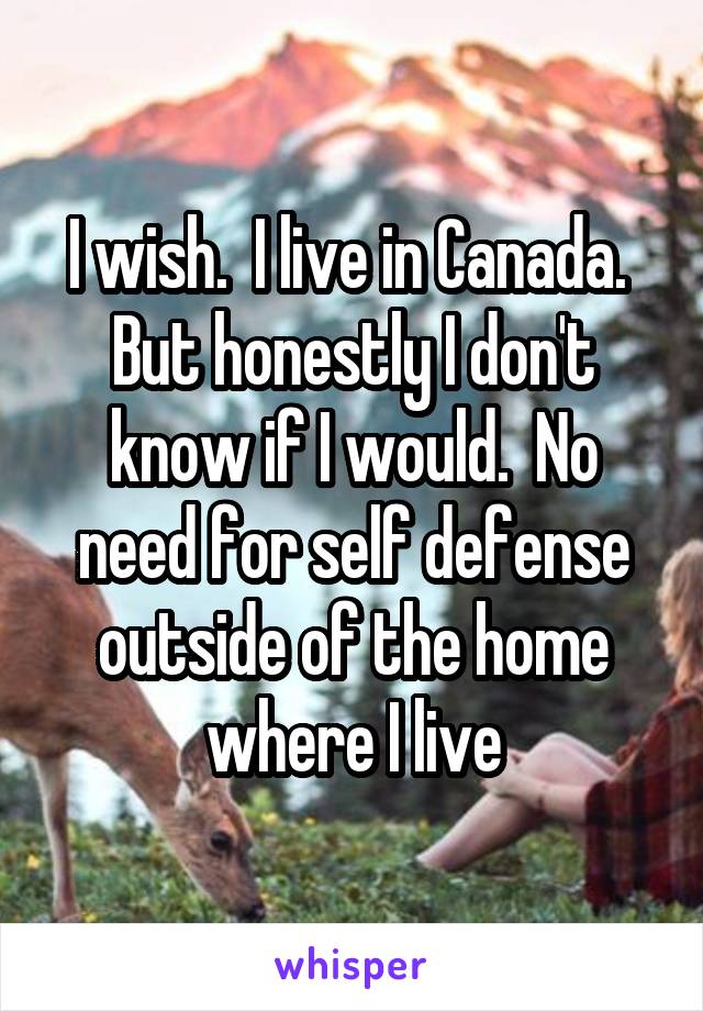 I wish.  I live in Canada.  But honestly I don't know if I would.  No need for self defense outside of the home where I live