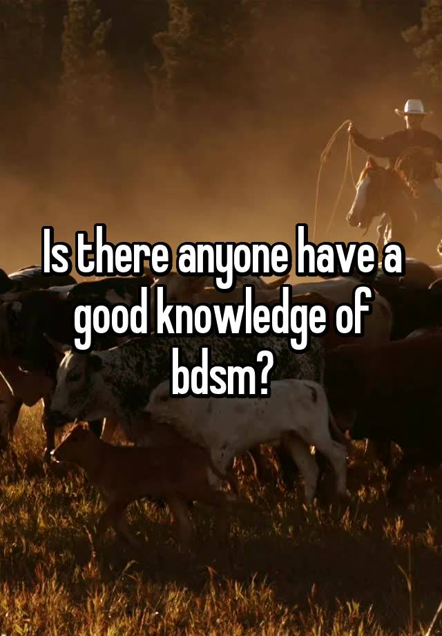 Is there anyone have a good knowledge of bdsm?