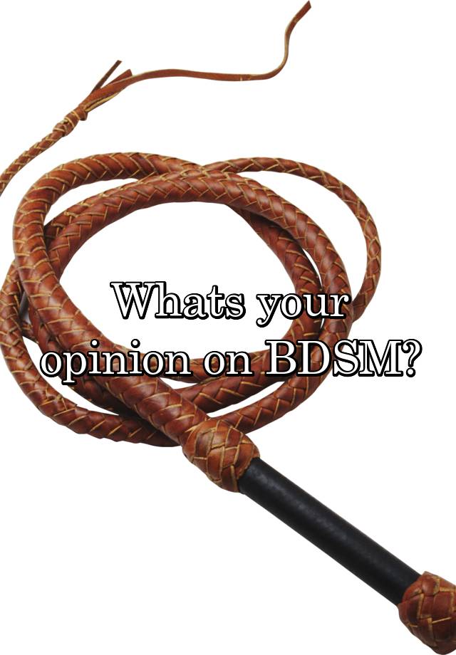 Whats your opinion on BDSM?