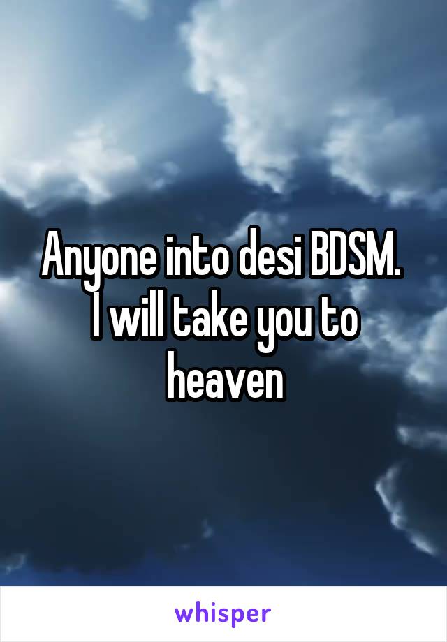 Anyone into desi BDSM. 
I will take you to heaven