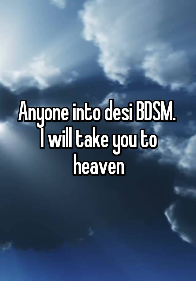 Anyone into desi BDSM. 
I will take you to heaven