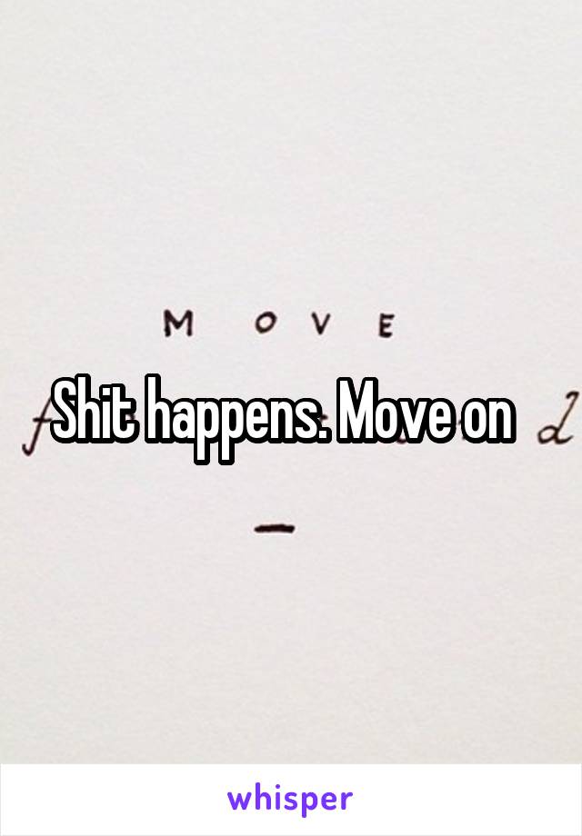 Shit happens. Move on  