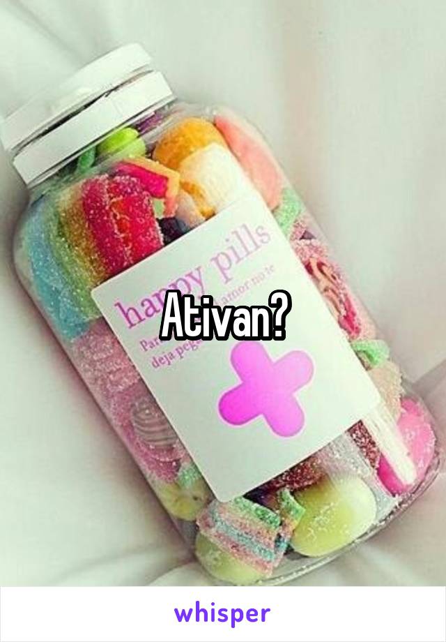 Ativan?