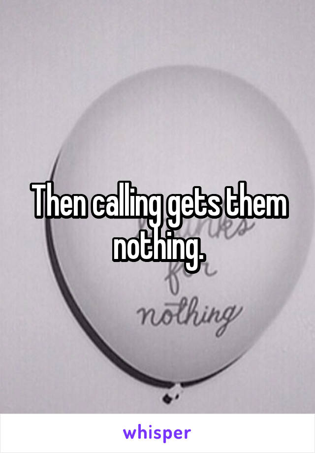 Then calling gets them nothing.