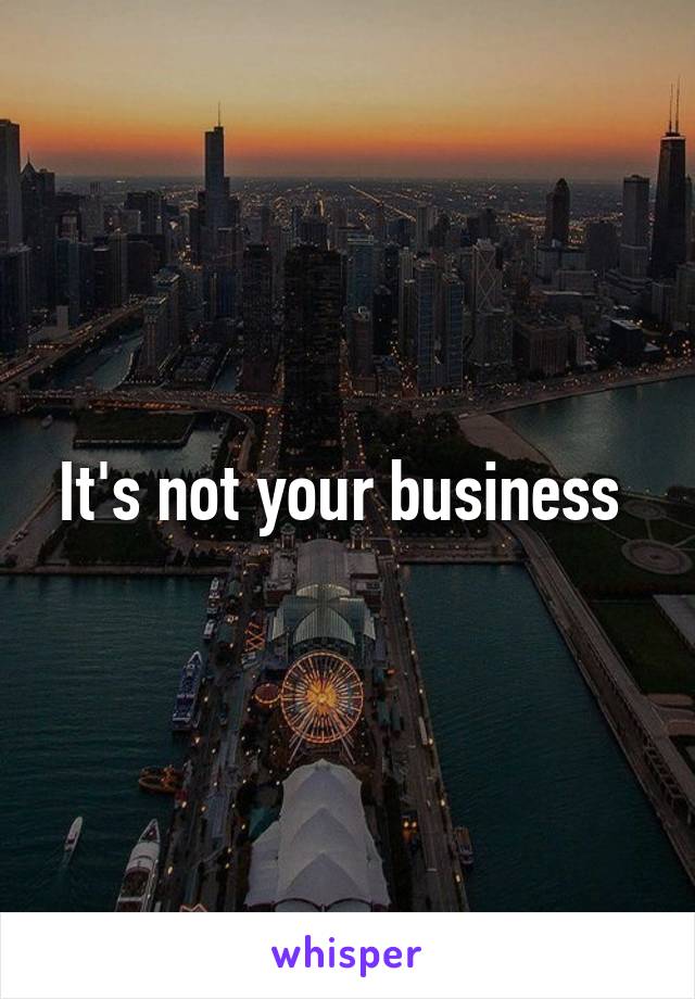 It's not your business 